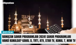 Ramazan sahur programları 2024! Sahur programları hangi kanalda? Kanal D, TRT1, ATV, Star TV, Kanal 7, Now TV