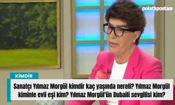 Sanatçı Yılmaz Morgül kimdir kaç yaşında nereli? Yılmaz Morgül kiminle evli eşi kim? Yılmaz Morgül'ün Dubaili sevgilisi