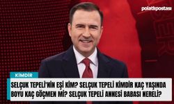 Selçuk Tepeli'nin eşi kim? Selçuk Tepeli kimdir kaç yaşında boyu kaç Göçmen mi? Selçuk Tepeli annesi babası nereli?