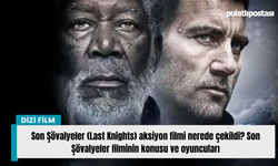 Son Şövalyeler (Last Knights) aksiyon filmi nerede çekildi? Son Şövalyeler filminin konusu ve oyuncuları