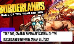 Take-Two, Gearbox Software'i Satın Aldı: Yeni Borderlands Oyunu Ne Zaman Geliyor?