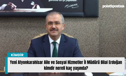 Yeni Afyonkarahisar Aile ve Sosyal Hizmetler İl Müdürü Bilal Erdoğan kimdir nereli kaç yaşında?