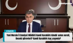 Yeni Mersin İl Emniyet Müdürü Kamil Karabörk kimdir aslen nereli, önceki görevleri? Kamil Karabörk kaç yaşında?