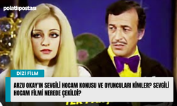 Arzu Okay'ın Sevgili Hocam Konusu ve Oyuncuları Kimler? Sevgili Hocam Filmi Nerede Çekildi?