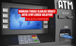 Bankada parası olanlar dikkat! Artık ATM'lerden kalkıyor!
