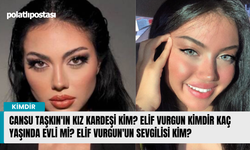 Cansu Taşkın'ın kız kardeşi kim? Elif Vurgun kimdir kaç yaşında evli mi? Elif Vurgun'un sevgilisi kim?