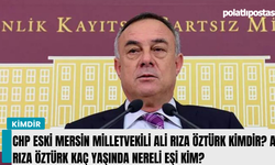 CHP Eski Mersin Milletvekili Ali Rıza Öztürk kimdir? Ali Rıza Öztürk kaç yaşında nereli eşi kim?