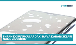 Ekran Koruyuculardaki Hava Kabarcıkları Nasıl Giderilir?