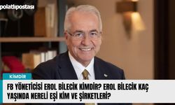 FB yöneticisi Erol Bilecik kimdir? Erol Bilecik kaç yaşında nereli eşi kim ve şirketleri?