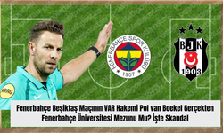 Fenerbahçe Beşiktaş Maçının VAR Hakemi Pol van Boekel Gerçekten Fenerbahçe Üniversitesi Mezunu Mu? İşte Skandal