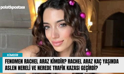 Fenomen Rachel Araz kimdir? Rachel Araz kaç yaşında aslen nereli ve nerede trafik kazası geçirdi?