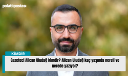 Gazeteci Alican Uludağ kimdir? Alican Uludağ kaç yaşında nereli ve nerede yazıyor?