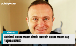 Girişimci Alphan Manas kimdir serveti? Alphan Manas kaç yaşında nereli?