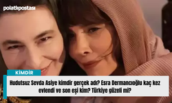 Hudutsuz Sevda Asiye kimdir gerçek adı? Esra Dermancıoğlu kaç kez evlendi ve son eşi kim? Türkiye güzeli mi?