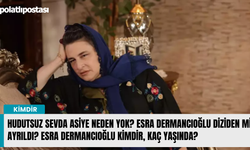 Hudutsuz Sevda Asiye neden yok? Esra Dermancıoğlu diziden mi ayrıldı? Esra Dermancıoğlu kimdir, kaç yaşında?