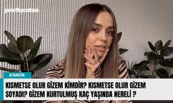 Kısmetse Olur Gizem kimdir? Kısmetse Olur Gizem soyadı? Gizem Kurtulmuş kaç yaşında nereli?