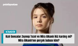 Kızıl Goncalar Zeynep Tezel ve Mira Alkanlı ikiz kardeş mi? Mira Alkanlı'nın gerçek babası kim?