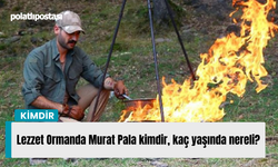 Lezzet Ormanda Murat Pala kimdir, kaç yaşında nereli?