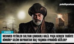 Mehmed Fetihler Sultanı Çandarlı Halil Paşa gerçek tarihte kimdir? Selim Bayraktar kaç yaşında oynadığı diziler?