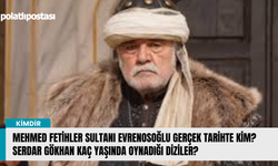 Evrenosoğlu Ali Bey kimdir? Fetihler Sultanı Mehmet Serdar Gökhan kaç yaşında nereli?