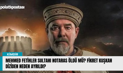 Mehmed Fetihler Sultanı Notaras öldü mü? Fikret Kuşkan diziden neden ayrıldı?