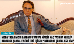 Moda tasarımcısı Barbaros Şansal kimdir kaç yaşında nereli? Barbaros Şansal evli mi eski eşi kim? Barbaros Şansal kızı