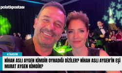 Nihan Aslı Aygen kimdir oynadığı diziler? Nihan Aslı Aygen'in eşi Murat Aygen kimdir?