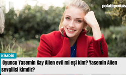 Oyuncu Yasemin Kay Allen evli mi eşi kim? Yasemin Allen sevgilisi kimdir?