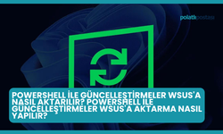 PowerShell ile Güncelleştirmeler WSUS'a Nasıl Aktarılır? PowerShell ile Güncelleştirmeler WSUS'a Aktarma Nasıl Yapılır?