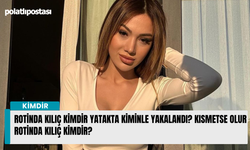 Rotinda Kılıç Kimdir Yatakta Kiminle Yakalandı? Kısmetse Olur Rotinda Kılıç kimdir?