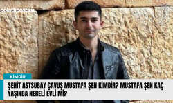 Şehit Astsubay Çavuş Mustafa Şen kimdir? Mustafa Şen kaç yaşında nereli evli mi?