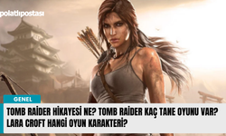 Tomb Raider hikayesi ne? Tomb Raider kaç tane oyunu var? Lara Croft hangi oyun karakteri?