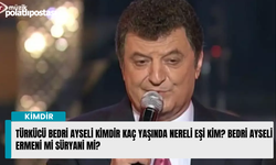 Türkücü Bedri Ayseli kimdir kaç yaşında nereli eşi kim? Bedri Ayseli Ermeni mi Süryani mi?