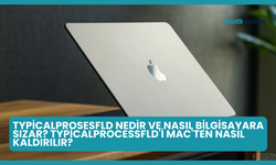 TypicalProsesfld Nedir ve Nasıl Bilgisayara Sızar? TypicalProcessfld'i Mac'ten Nasıl Kaldırılır?