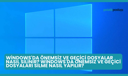 Windows'da Önemsiz ve Geçici Dosyalar Nasıl Silinir? Windows'da Önemsiz ve Geçici Dosyaları Silme Nasıl Yapılır?