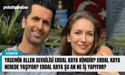 Yasemin Allen sevgilisi Erdal Kaya kimdir? Erdal Kaya nerede yaşıyor? Erdal Kaya şu an ne iş yapıyor?