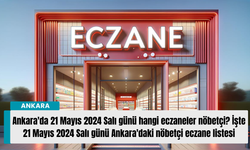 Ankara'da 21 Mayıs 2024 Salı günü hangi eczaneler nöbetçi? İşte 21 Mayıs 2024 Salı günü Ankara nöbetçi eczane listesi