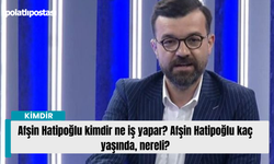 Afşin Hatipoğlu kimdir ne iş yapar? Afşin Hatipoğlu kaç yaşında, nereli?