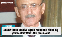 Aksaray'ın eski Belediye Başkanı Memiş Akın kimdir kaç yaşında öldü? Memiş Akın neden öldü?