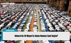 Ankara'da 10 Mayıs'ta Cuma Namazı Saat Kaçta?
