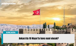 Ankara'da 10 Mayıs'ta hava nasıl olacak?