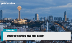 Ankara'da 11 Mayıs'ta hava nasıl olacak?