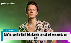 Edis'in sevgilisi kim? Edis kimdir gerçek adı ve çocuğu var mı?