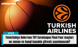 Fenerbahçe Beko'nun THY Euroleague Final Four maçları ne zaman ve hangi kanalda şifresiz yayınlanacak?