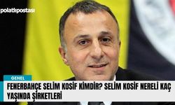 Fenerbahçe Selim Kosif kimdir? Selim Kosif nereli kaç yaşında şirketleri