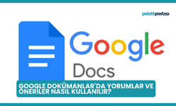 Google Dokümanlar'da Yorumlar ve Öneriler Nasıl Kullanılır?