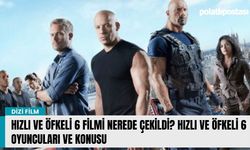 Hızlı ve Öfkeli 6 filmi nerede çekildi? Hızlı ve Öfkeli 6 oyuncuları ve konusu