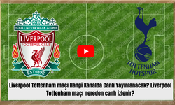 Liverpool Tottenham maçı Hangi Kanalda Canlı Yayınlanacak? Liverpool Tottenham maçı nereden canlı izlenir?