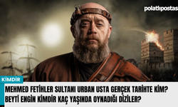 Mehmed Fetihler Sultanı Urban Usta gerçek tarihte kim? Beyti Engin kimdir kaç yaşında oynadığı diziler?