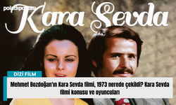 Mehmet Bozdoğan'ın Kara Sevda filmi, 1973 nerede çekildi? Kara Sevda filmi konusu ve oyuncuları